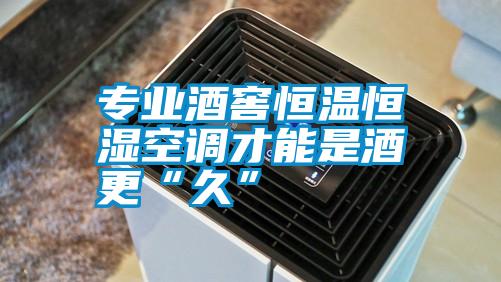 專(zhuān)業(yè)酒窖恒溫恒濕空調才能是酒更“久”