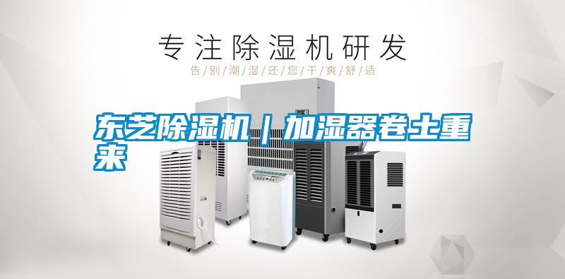 東芝除濕機｜加濕器卷土重來(lái)