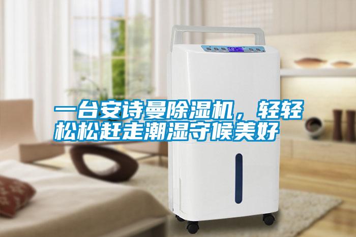 一臺安詩(shī)曼除濕機，輕輕松松趕走潮濕守候美好