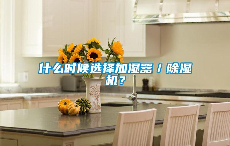 什么時(shí)候選擇加濕器／除濕機？