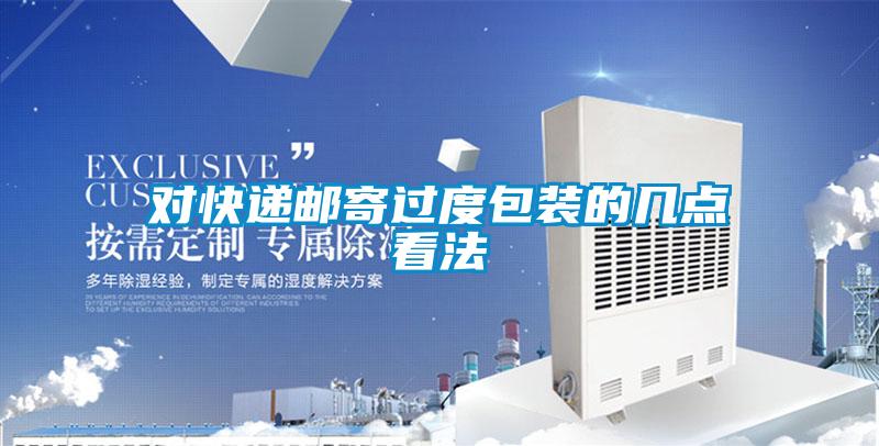 對快遞郵寄過(guò)度包裝的幾點(diǎn)看法
