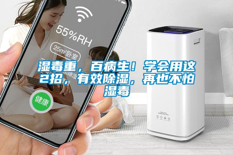 濕毒重，百病生！學(xué)會(huì )用這2招，有效除濕，再也不怕濕毒