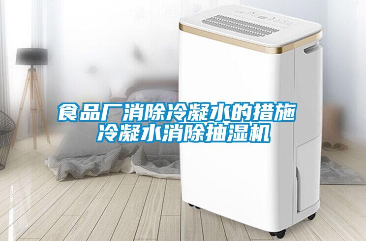 食品廠(chǎng)消除冷凝水的措施 冷凝水消除抽濕機