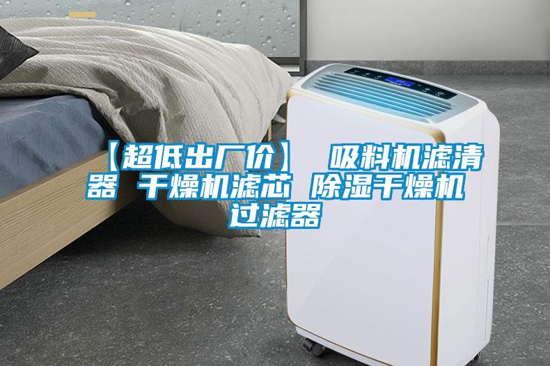 【超低出廠(chǎng)價(jià)】 吸料機濾清器 干燥機濾芯 除濕干燥機過(guò)濾器