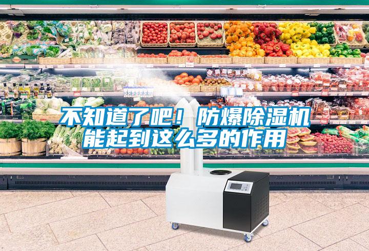 不知道了吧！防爆除濕機能起到這么多的作用