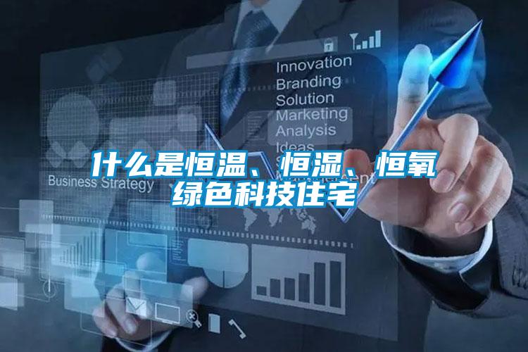 什么是恒溫、恒濕、恒氧綠色科技住宅
