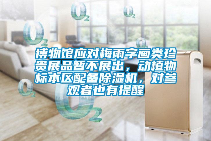 博物館應對梅雨字畫(huà)類(lèi)珍貴展品暫不展出，動(dòng)植物標本區配備除濕機，對參觀(guān)者也有提醒