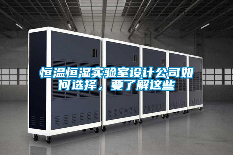 恒溫恒濕實(shí)驗室設計公司如何選擇，要了解這些