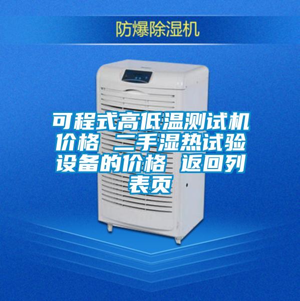 可程式高低溫測試機價(jià)格 二手濕熱試驗設備的價(jià)格 返回列表頁(yè)