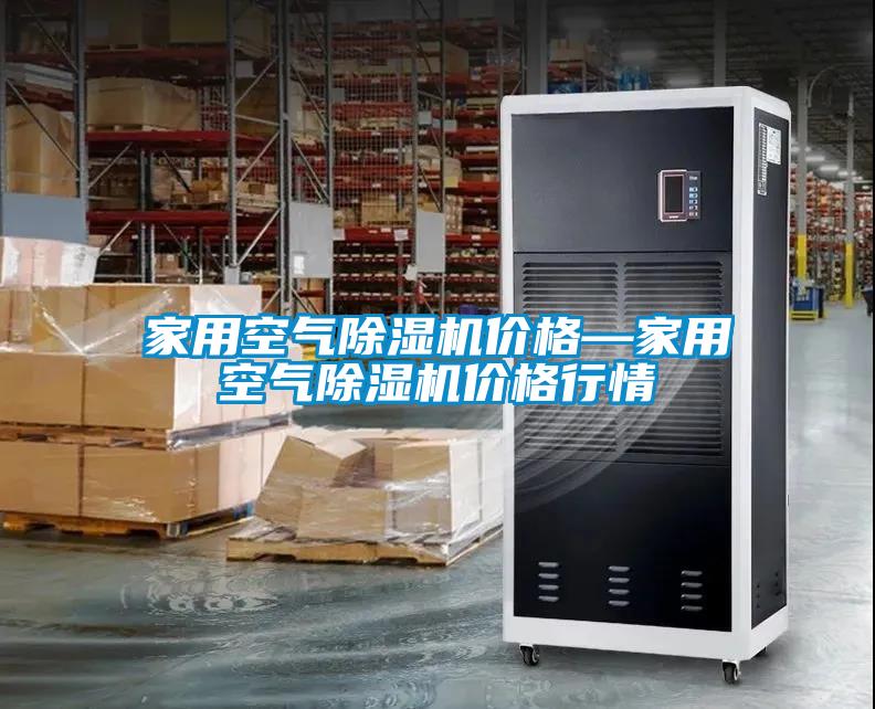 家用空氣除濕機價(jià)格—家用空氣除濕機價(jià)格行情