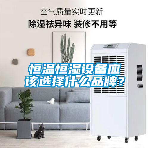 恒溫恒濕設備應該選擇什么品牌？