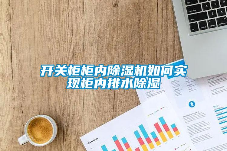 開(kāi)關(guān)柜柜內除濕機如何實(shí)現柜內排水除濕