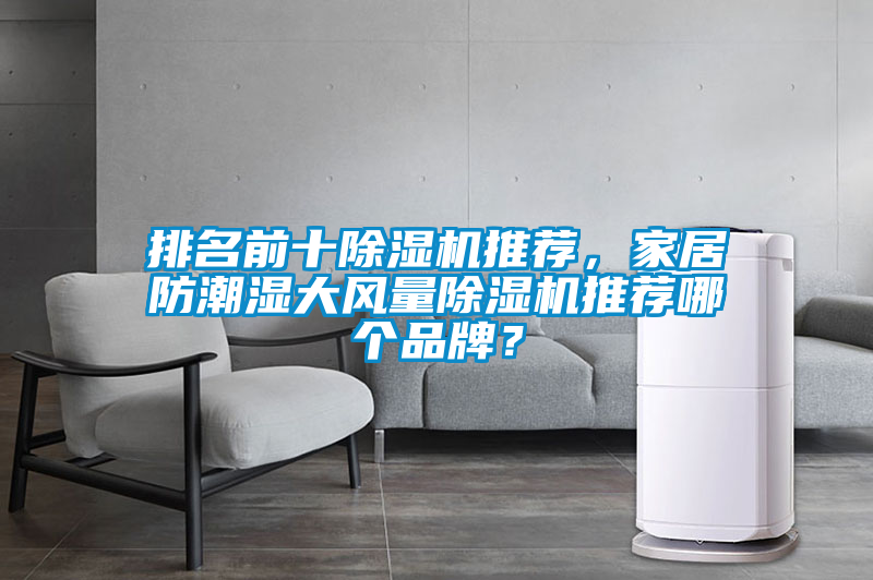 排名前十除濕機推薦，家居防潮濕大風(fēng)量除濕機推薦哪個(gè)品牌？