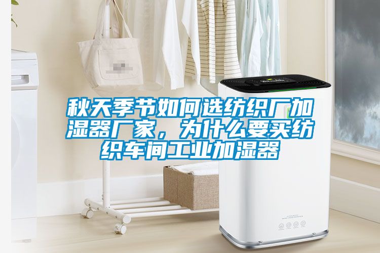 秋天季節如何選紡織廠(chǎng)加濕器廠(chǎng)家，為什么要買(mǎi)紡織車(chē)間工業(yè)加濕器