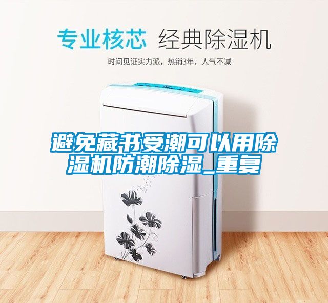 避免藏書(shū)受潮可以用除濕機防潮除濕_重復