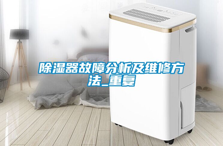 除濕器故障分析及維修方法_重復